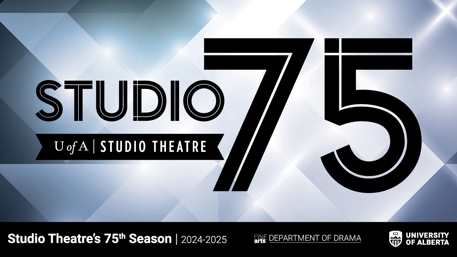 Diamond patterned background with black text reading "Studio 75 UofA Studio Theatre" in the foreground and footer bar saying 'Studio Theatre's 75th Season | 2024-2025", and the Department of Drama and University of Alberta wordmarks.