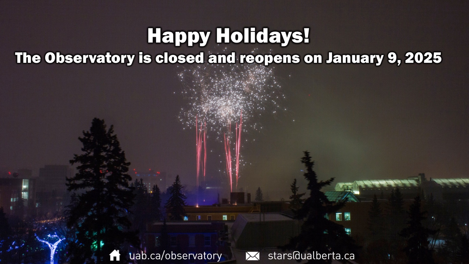 Foreground text: Happy Holidays! The Observatory is closed and reopens on January 9, 2025. Background image: fireworks seen from the University of Alberta observatory.